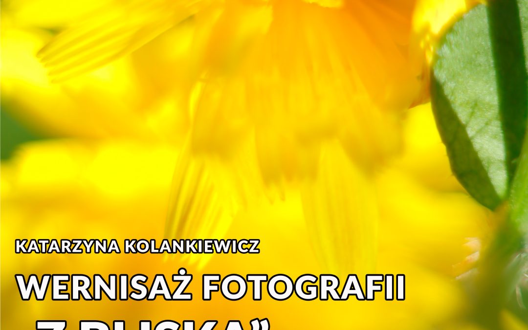 Wernisaż fotografii „Z Bliska” Katarzyny Kolankiewicz